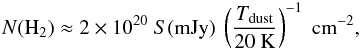 \appendix \setcounter{section}{2} \begin{eqnarray} N({\mathrm H}_2)\approx2\times10^{20}~S({\mathrm{mJy}})~\left(\frac{T_{\mathrm {dust}}}{20~{\mathrm K}}\right)^{-1}~{\mathrm{cm}}^{-2}, \end{eqnarray}