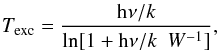 \appendix \setcounter{section}{2} \begin{eqnarray} T_\mathrm{exc}=\frac{{\mathrm h} \nu / {k}}{\ln[1+{\mathrm h} \nu / {k}\ \ W^{-1}]}, \end{eqnarray}