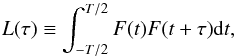 \begin{equation} L(\tau) \equiv \int_{-T/2}^{T/2} F(t) F(t+\tau) {\rm d}t, \label{eqL} \end{equation}