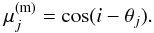 \appendix \setcounter{section}{1} \begin{equation} \mu_{j}^{\rm (m)} = \cos( i- \theta_{j}). \label{app1} \end{equation}