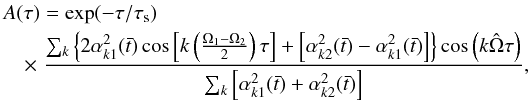 \begin{eqnarray} &&A(\tau) = \exp (-\tau / \tau_{\rm s}) \\ \nonumber && \quad\times \; \frac{\sum_{k} \left\{ 2 \alpha_{k1}^{2}(\bar{t}) \cos \left[ k \left( \frac{\Omega_{1}-\Omega_{2}}{2} \right)\tau \right] +\left[ \alpha_{k2}^{2}(\bar{t}) - \alpha_{k1}^{2}(\bar{t})\right] \right\} \cos \left( k \hat{\Omega} \tau \right)}{ \sum_{k} \left[ \alpha_{k1}^{2}(\bar{t}) + \alpha_{k2}^{2}(\bar{t}) \right]}, \label{auto_general} \end{eqnarray}