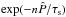 \hbox{$\exp (-n \hat{P}/ \tau_{\rm s})$}