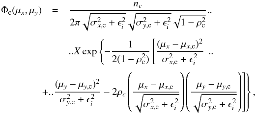 \begin{eqnarray} \Phi_{\rm c}(\mu_{x},\mu_{y}) &=& \frac{n_{c}}{2\pi\sqrt{\sigma_{x,{\rm c}}^2+\epsilon_{i}^2} \sqrt{\sigma_{y,{\rm c}}^2+\epsilon_{i}^2} \sqrt{1-\rho_{\rm c}^2}} . . \\[1mm] &&. . X \exp\left\{ -\frac{1}{2(1-\rho_{\rm c}^2)} \left[ \frac{(\mu_x - \mu_{x,{\rm c}})^2}{\sigma_{x,{\rm c}}^2+\epsilon_{i}^2} \right.\right. . . \nonumber \\[1mm] && \hspace*{-1cm} \left.\left. + . . \frac{(\mu_y - \mu_{y,{\rm c}})^2}{\sigma_{y,{\rm c}}^2+\epsilon_{i}^2} -2\rho_{c}\left(\frac{\mu_x-\mu_{x,{\rm c}}}{\sqrt{\sigma_{x,{\rm c}}^2+\epsilon_{i}^2}}\right) \left(\frac{\mu_y-\mu_{y,{\rm c}}}{\sqrt{\sigma_{y,{\rm c}}^2+\epsilon_{i}^2}}\right) \right] \right\} , \nonumber \end{eqnarray}