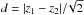 \hbox{$d=|z_{1}-z_{2}|/\!\sqrt{2}$}