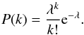 \begin{equation} P(k) = {\lambda^{k} \over k! }{\rm e}^{- \lambda} . \end{equation}