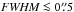 \hbox{$\textit{FWHM}\la 0\farcs5$}