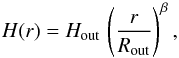\begin{equation} H(r) = H_\mathrm{out}\, \left( \frac{r}{R_\mathrm{out}} \right)^\beta , \end{equation}