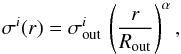 \begin{equation} \sigma^i(r) = \sigma^i_\mathrm{out} \, \left( \frac{r}{R_\mathrm{out}} \right)^\alpha , \end{equation}
