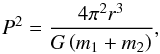\begin{equation} P^2 = \frac{4 \pi^2 r^3}{G\left( m_1 + m_2 \right)} , \end{equation}