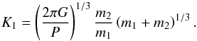 \begin{equation} K_1 = \left( \frac{2 \pi G}{P} \right)^{1/3} \frac{m_2}{m_1} \left( m_1 + m_2 \right)^{1/3} . \end{equation}