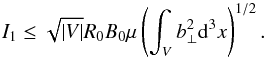 \begin{equation} I_1 \leq \sqrt{|V|}R_0B_0\mu\left(\int_V b_\perp^2 {\rm d}^3x \right)^{1/2}. \label{eqn:boundI1} \end{equation}