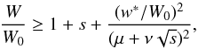 \begin{equation} \frac{W}{W_0} \geq 1 + s + \frac{(w^*/W_0)^2}{(\mu + \nu\sqrt{s})^2}, \label{eqn:bound2a} \end{equation}