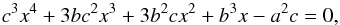 \begin{equation} c^3x^4 + 3bc^2x^3 + 3b^2cx^2 + b^3x - a^2c = 0, \end{equation}