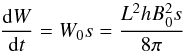 \begin{equation} \frac{{\rm d}W}{{\rm d}t} = W_0s = \frac{L^2hB_0^2s}{8\pi} \end{equation}
