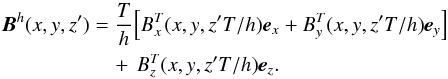 \begin{eqnarray} \vec{B}^h(x,y,z') &= &\frac{T}{h}\Big[B^T_x(x,y,z'T/h)\vec{e}_x + B^T_y(x,y,z'T/h)\vec{e}_y\Big] \nonumber\\ && \quad+ \, B^T_z(x,y,z'T/h)\vec{e}_z. \end{eqnarray}