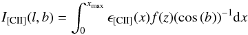 \begin{equation} I_{\rm [CII]}(l,b)=\int_0^{x_{\rm max}} \epsilon_{\rm [CII]}(x )f(z)(\cos\,(b))^{-1} {\rm d}x \end{equation}
