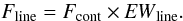 \begin{equation} \ F_{\text {line}}= F_{\text {cont}} \times {\it EW}_{\text {line}}.\ \end{equation}