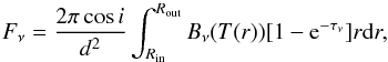 \begin{equation} F_\nu=\frac{2\pi\cos{i}}{d^2}\int_{R_{\mathrm{in}}}^{R_{\mathrm{out}}} B_\nu(T(r)) [1-{\rm e}^{-\tau_\nu}] r {\rm d}r, \label{eq:flux} \end{equation}