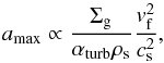 \begin{equation} a_{\mathrm{max}}\propto \frac{\Sigma_{\rm g}}{\alpha_{\mathrm{turb}}\rho_{\rm s}}\frac{v_{\rm f}^2}{c_{\rm s}^2}, \label{a_max} \end{equation}