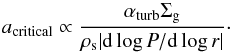 \begin{equation} a_{\mathrm{critical}}\propto\frac{\alpha_{\mathrm{turb}}\Sigma_{\rm g}}{\rho_{\rm s} |{\rm d}\log P/ {\rm d}\log r |}\cdot \label{a_max1} \end{equation}
