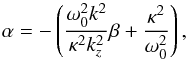 \appendix \setcounter{section}{2} \begin{equation} \label{eq:alpha} \alpha = -\left(\frac{\omega_0^2 k^2}{\kappa^2 k_z^2} \beta + \frac{\kappa^2}{\omega_0^2}\right), \end{equation}