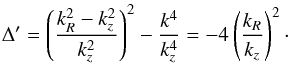 \appendix \setcounter{section}{2} \begin{equation} \Delta^\prime = \displaystyle \left(\frac{k_R^2-k_z^2}{k_z^2}\right)^2 - \frac{k^4}{ k_z^4} = - 4 \left(\frac{k_R}{k_z}\right)^2\cdot \end{equation}