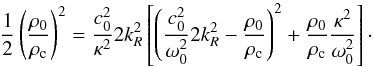 \appendix \setcounter{section}{3} \begin{equation} \displaystyle \frac{1}{2}\left(\frac{\rho_0}{\rho_{\rm c}}\right)^2 = \frac{c_0^2}{\kappa^2} 2 k_R^2 \left[ \left(\frac{c_0^2}{\omega_0^2} 2 k_R^2 - \frac{\rho_0}{\rho_{\rm c}}\right)^2+ \frac{\rho_0}{\rho_{\rm c}}\frac{\kappa^2}{\omega_0^2}\right]\cdot \end{equation}