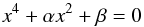 \begin{equation} \label{eq:dispx} x^4 + \alpha x^2 + \beta = 0 \end{equation}