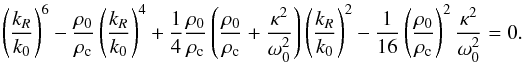\begin{equation} \label{eq:kr} \left(\frac{k_R}{k_0}\right)^6-\frac{\rho_0}{\rho_{\rm c}} \left(\frac{k_R}{k_0}\right)^4 + \frac{1}{4} \frac{\rho_0}{\rho_{\rm c}} \left(\frac{\rho_0}{\rho_{\rm c}}+\frac{\kappa^2}{\omega_0^2}\right) \left(\frac{k_R}{k_0}\right)^2 - \frac{1}{16} \left(\frac{\rho_0}{\rho_{\rm c}}\right)^2 \frac{\kappa^2}{ \omega_0^2} =0. \end{equation}