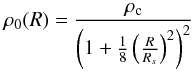 \begin{equation} \displaystyle \rho_0 (R) = \frac{\rho_{\rm c}}{\left(1+\frac{1}{8}\left(\frac{R}{R_s}\right)^2\right)^2} \end{equation}