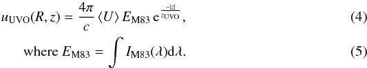 \begin{eqnarray} \label{eq_uvo} u_{\textrm{UVO}}(R,z)= \frac{4 \pi}{c} \, \langle U \rangle \, E_{\textrm{M83}} \, {\rm e}^\frac{-|z|}{z_{\textrm{UVO}}} ,\\ \textrm{where } E_{\textrm{M83}} = \int I_{\textrm{M83}}(\lambda) {\rm d}\lambda. \end{eqnarray}