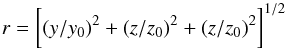 \begin{eqnarray*} r = \bigg[(y/y_0)^2 + (z/z_0)^2+ (z/z_0)^2 \bigg]^{1/2} \end{eqnarray*}
