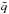 \hbox{$\tilde{q}$}