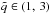 \hbox{$\tilde{q}\in(1,\,3)$}