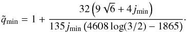 \begin{equation} \tilde{q}_{\mathrm{min}}= 1 + \frac{32\left(9\sqrt{6} + 4j_{\mathrm{min}}\right)}{135 j_{\mathrm{min}} \left(4608 \log(3/2)-1865\right)}\cdot \end{equation}