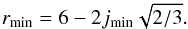 \begin{equation} r_{\mathrm{min}}= 6 - 2j_{\mathrm{min}}\sqrt{2/3}. \end{equation}