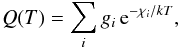 \begin{equation} Q(T) = \sum\limits_i g_i\, {\rm e}^{-\chi_{i}/kT}, \end{equation}