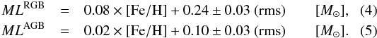 \begin{eqnarray} ML^{\rm RGB} &=& 0.08 \times {\rm [Fe/H]} + 0.24 \pm 0.03~({\rm rms})\qquad [\msun], \\ ML^{\rm AGB} &=& 0.02 \times {\rm [Fe/H]} + 0.10 \pm 0.03~({\rm rms})\qquad [\msun]. \end{eqnarray}