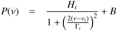 \begin{eqnarray*} P(\nu) & = & \frac{H_i}{1 + \left( \frac{2(\nu-\nu_i)}{\Gamma_i} \right )^2} + B \end{eqnarray*}