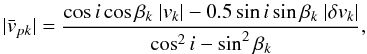 $$ |\bar{v}_{pk}|={ \cos{i}\cos{\beta_k} ~|v_k| - 0.5\sin{i}\sin{\beta_k} ~|\delta v_k| \over \cos^2{i} - \sin^2{\beta_k}}, $$