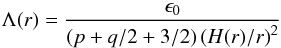 \begin{equation} \Lambda (r) = \frac{\epsilon_{0}}{\left( p + q/2 + 3/2\right)\left(H(r)/r \right)^{2} } \end{equation}