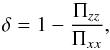 \begin{equation} \label{eq:delta} \delta = 1 - \frac{\Pi_{zz}}{\Pi_{xx}}, \end{equation}