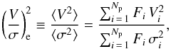 \begin{equation} \label{eq:vsigma} \left(\frac{V}{\sigma}\right)_\mathrm{e}^2 \equiv \frac{\langle V^2 \rangle}{\langle \sigma^2 \rangle} = \frac{\sum_{i\,=\,1}^{N_{\rm p}} F_i\, V_i^2}{\sum_{i\,=\,1}^{N_{\rm p}} F_i\, \sigma_i^2}, \end{equation}