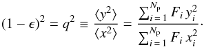 \begin{equation} \label{eq:epsilon} (1 - \epsilon) ^2 = q^2 \equiv \frac{\langle y^2 \rangle}{\langle x^2 \rangle} = \frac{\sum_{i\,=\,1}^{N_{\rm p}} F_i\, y_i^2}{\sum_{i\,=\,1}^{N_{\rm p}} F_i\, x_i^2}\cdot \end{equation}