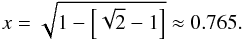 \begin{equation} x = \sqrt{1-\left[\sqrt{2}-1\right]} \approx 0.765. \end{equation}