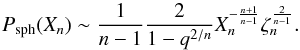 \appendix \setcounter{section}{2} \begin{equation} \label{eq_approxlargesph} P_{\rm sph}(X_n) \sim \frac{1}{n-1}\frac{2}{1-q^{2/n}} X_n^{-\frac{n+1}{n-1}} \zeta_{n}^{\frac{2}{n-1}}. \end{equation}