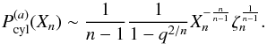\appendix \setcounter{section}{2} \begin{equation} \label{eq_approxlargecyl} P^{(a)}_{\rm cyl}(X_n) \sim \frac{1}{n-1}\frac{1}{1-q^{2/n}} X_n^{-\frac{n}{n-1}} \zeta_{n}^{\frac{1}{n-1}}. \end{equation}