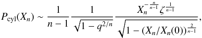 \appendix \setcounter{section}{2} \begin{equation} P_{\rm cyl}(X_n) \sim \frac{1}{n-1}\frac{1}{\sqrt{1-q^{2/n}}} \frac{X_n^{-\frac{n}{n-1}}\zeta^{\frac{1}{n-1}}} {\sqrt{1-(X_n/X_n(0))^{\frac{2}{n-1}}}}, \end{equation}