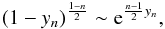 \appendix \setcounter{section}{4} \begin{equation} (1-y_n)^{\frac{1-n}{2}} \sim {\rm e}^{\frac{n-1}{2}y_n}, \end{equation}