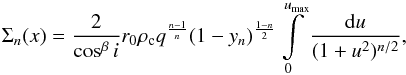 \begin{equation} \label{eq_profile} \Sigma_{n} (x) = \frac{2}{\cos^\beta i} r_0\rho_{\rm c} q^{\frac{n-1}{n}}(1-y_n)^{\frac{1-n}{2}} \int\limits_0^{u_{\rm max}} \frac{{\rm d}u}{(1+u^2)^{n/2}}, \end{equation}